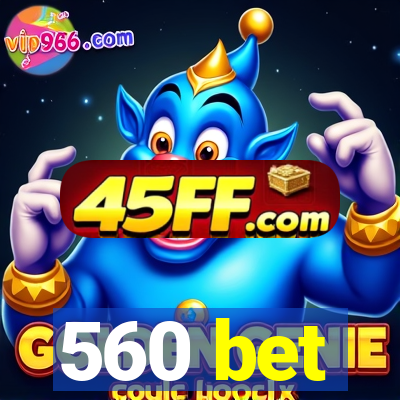 560 bet